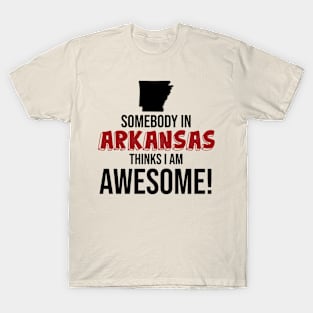 Somebody in Arkansas Thinks I Am Awesome T-Shirt